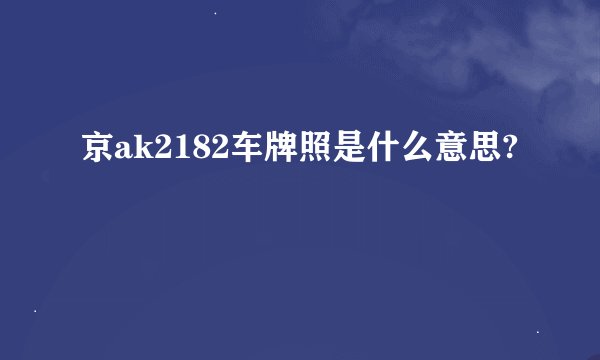 京ak2182车牌照是什么意思?