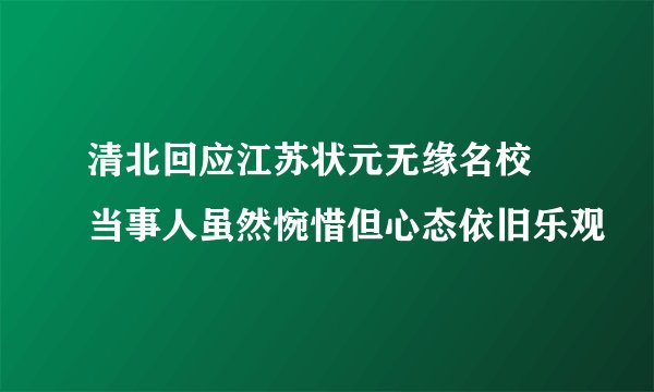 清北回应江苏状元无缘名校 当事人虽然惋惜但心态依旧乐观