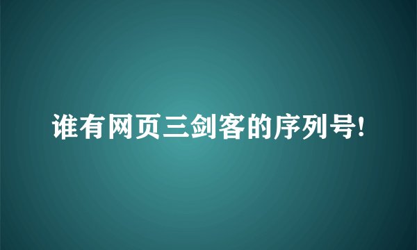 谁有网页三剑客的序列号!