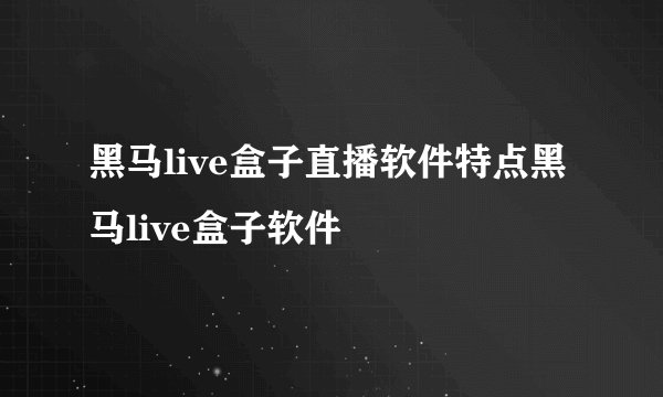 黑马live盒子直播软件特点黑马live盒子软件