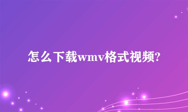 怎么下载wmv格式视频?
