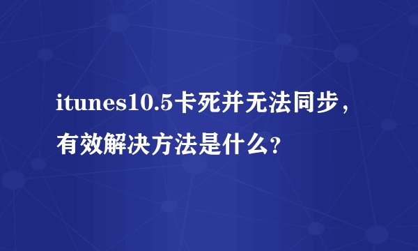 itunes10.5卡死并无法同步，有效解决方法是什么？