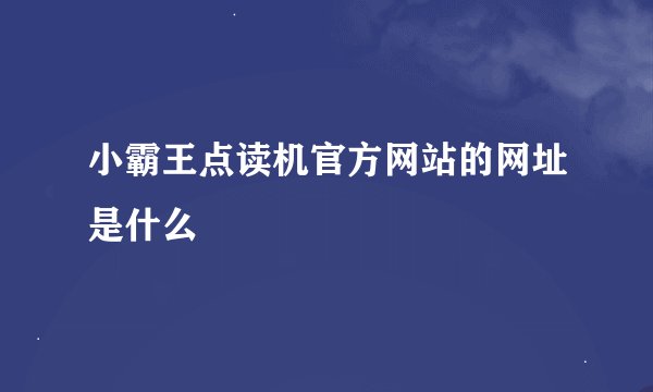 小霸王点读机官方网站的网址是什么