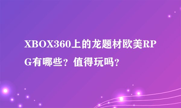 XBOX360上的龙题材欧美RPG有哪些？值得玩吗？