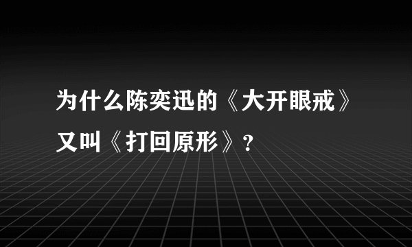 为什么陈奕迅的《大开眼戒》又叫《打回原形》？