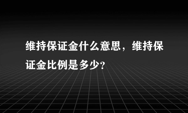 维持保证金什么意思，维持保证金比例是多少？