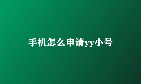 手机怎么申请yy小号