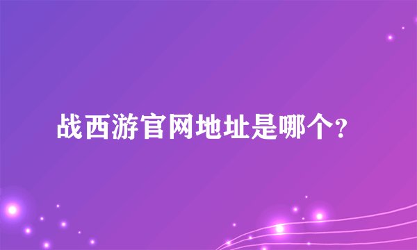 战西游官网地址是哪个？