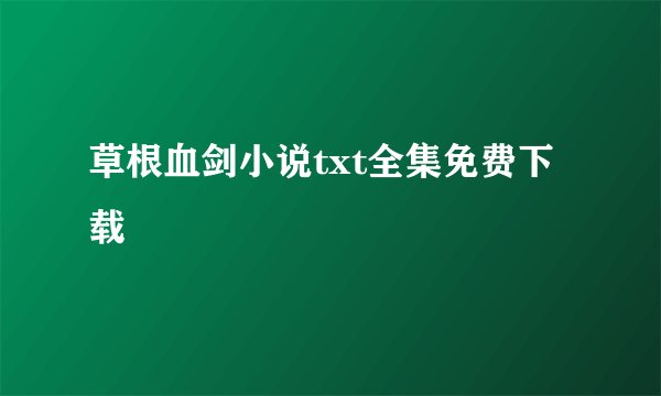 草根血剑小说txt全集免费下载