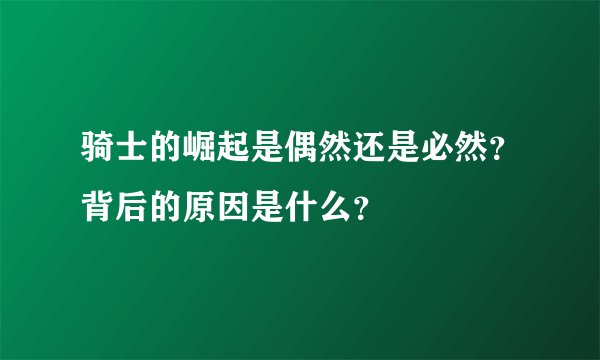 骑士的崛起是偶然还是必然？背后的原因是什么？