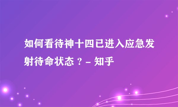 如何看待神十四已进入应急发射待命状态 ? - 知乎
