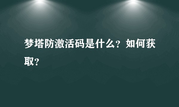 梦塔防激活码是什么？如何获取？
