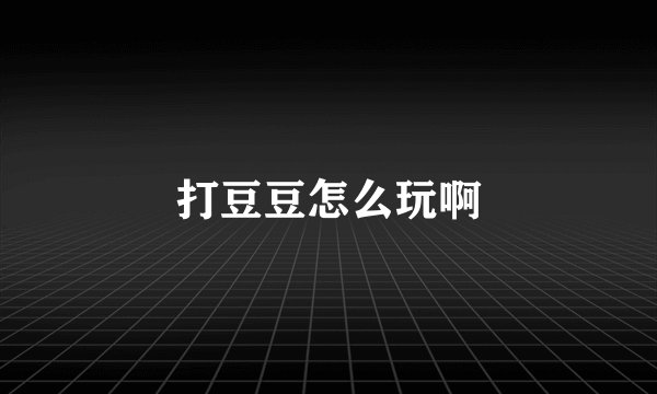 打豆豆怎么玩啊