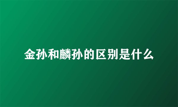 金孙和麟孙的区别是什么