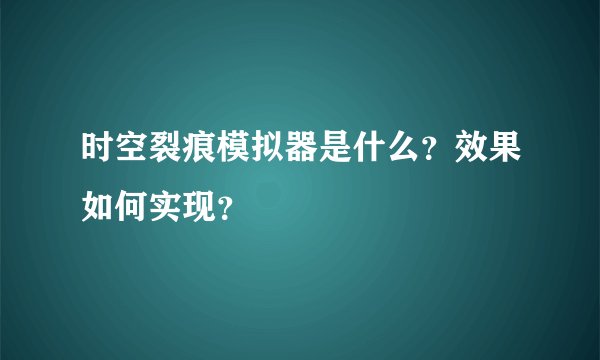 时空裂痕模拟器是什么？效果如何实现？