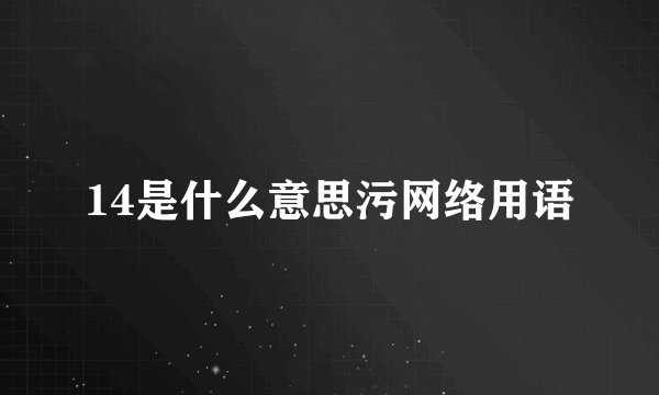14是什么意思污网络用语