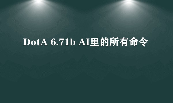 DotA 6.71b AI里的所有命令