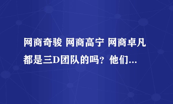 网商奇骏 网商高宁 网商卓凡都是三D团队的吗？他们和三生中国健康产业公司的黄金宝是什么关系？