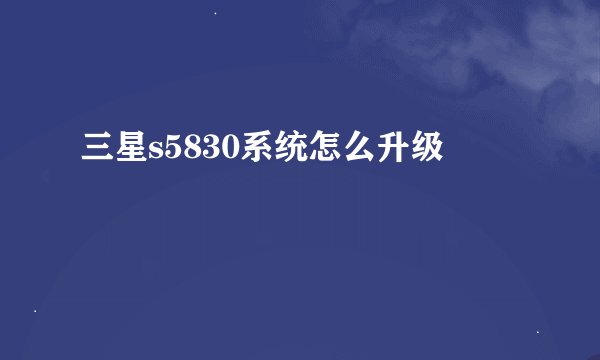 三星s5830系统怎么升级