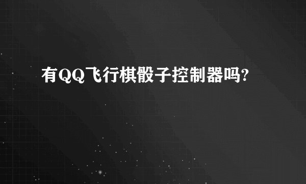 有QQ飞行棋骰子控制器吗?