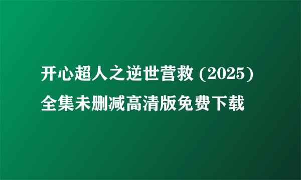 开心超人之逆世营救 (2025)全集未删减高清版免费下载