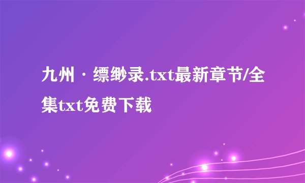九州·缥缈录.txt最新章节/全集txt免费下载