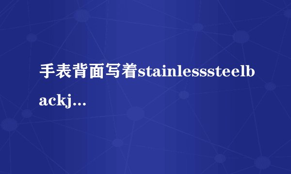手表背面写着stainlesssteelbackjapanmovt是什么表？