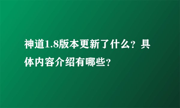 神道1.8版本更新了什么？具体内容介绍有哪些？