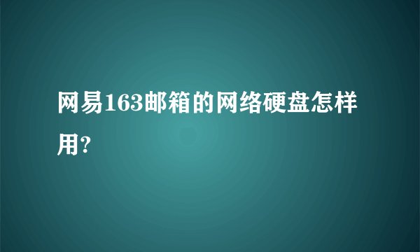 网易163邮箱的网络硬盘怎样用?