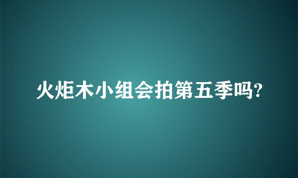 火炬木小组会拍第五季吗?