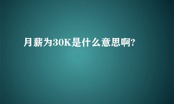 月薪为30K是什么意思啊?