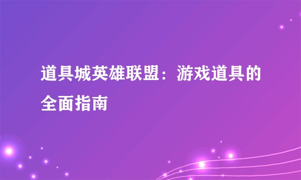 道具城英雄联盟：游戏道具的全面指南