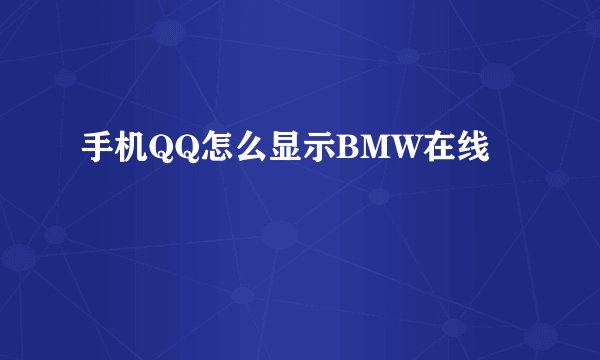 手机QQ怎么显示BMW在线