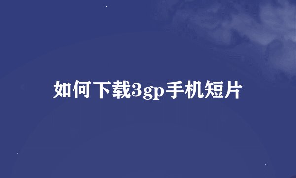 如何下载3gp手机短片