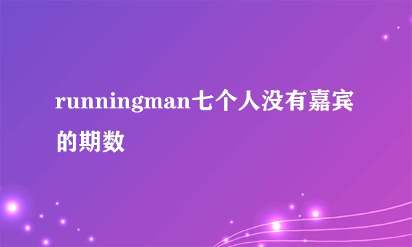 runningman七个人没有嘉宾的期数