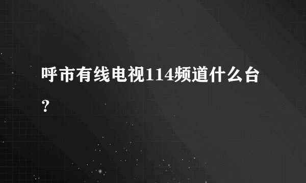 呼市有线电视114频道什么台？