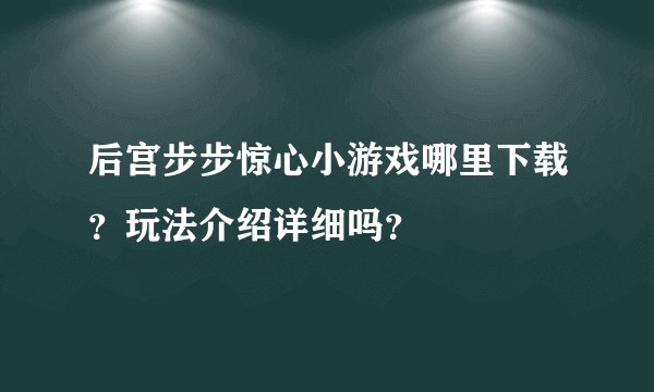 后宫步步惊心小游戏哪里下载？玩法介绍详细吗？
