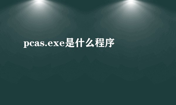 pcas.exe是什么程序