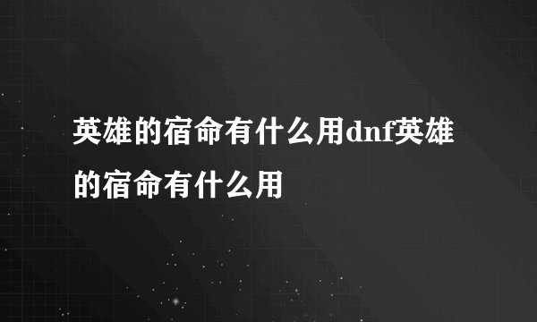 英雄的宿命有什么用dnf英雄的宿命有什么用