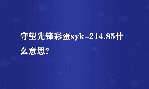 守望先锋彩蛋syk-214.85什么意思?