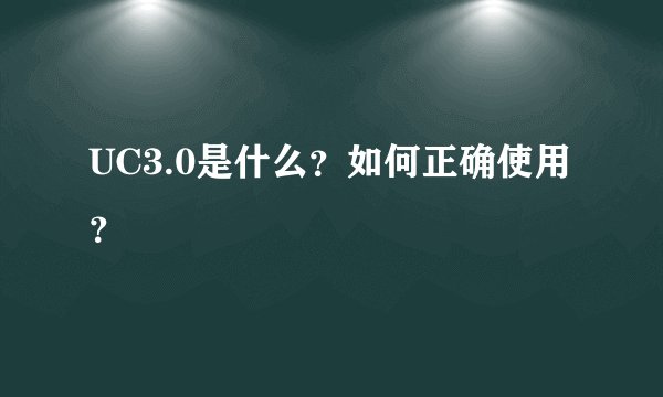 UC3.0是什么？如何正确使用？
