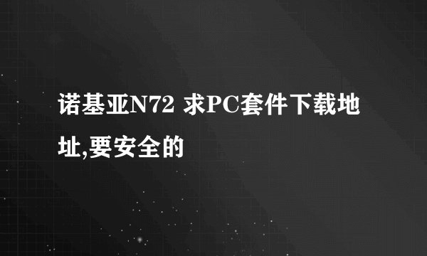 诺基亚N72 求PC套件下载地址,要安全的