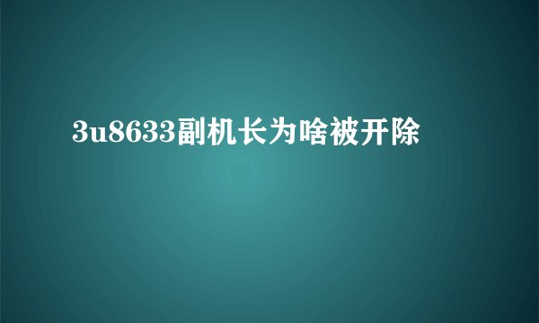 3u8633副机长为啥被开除