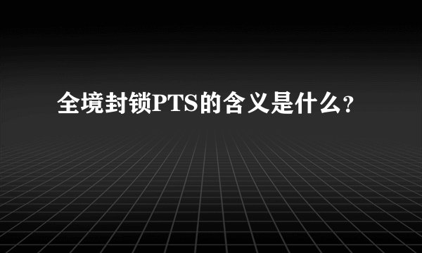 全境封锁PTS的含义是什么？