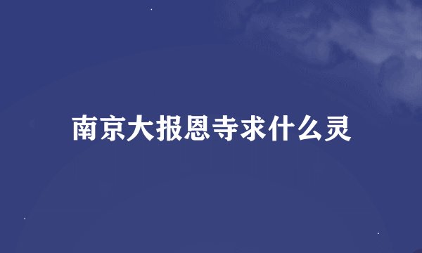 南京大报恩寺求什么灵