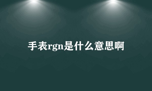 手表rgn是什么意思啊