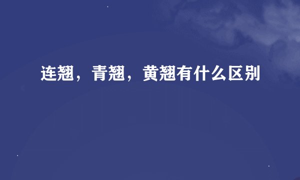 连翘，青翘，黄翘有什么区别