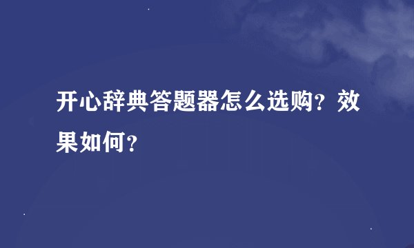 开心辞典答题器怎么选购？效果如何？