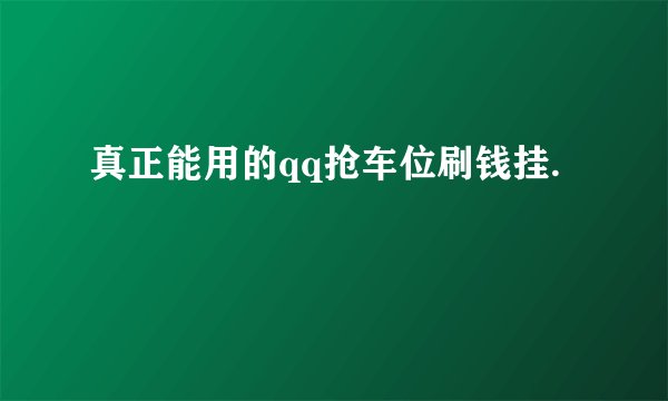 真正能用的qq抢车位刷钱挂.