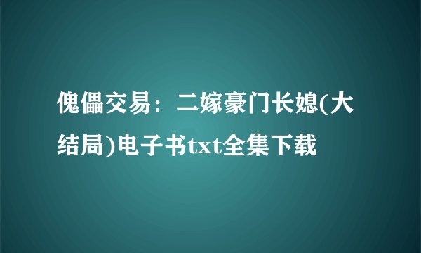 傀儡交易：二嫁豪门长媳(大结局)电子书txt全集下载